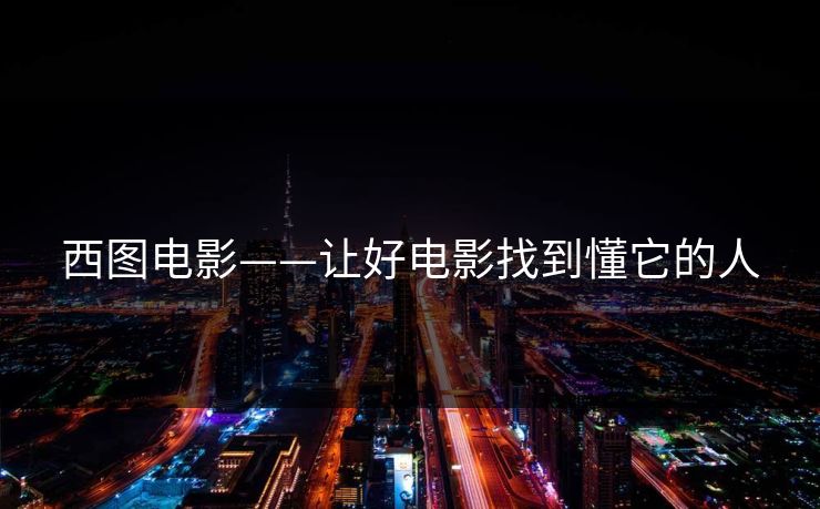 西图电影——让好电影找到懂它的人